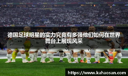 德国足球明星的实力究竟有多强他们如何在世界舞台上展现风采